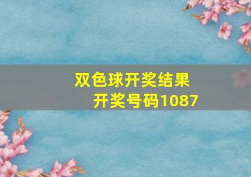 双色球开奖结果 开奖号码1087